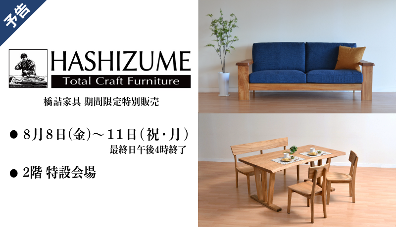 〈予告〉『橋詰家具 期間限定販売』【開催期間】8月8日(金)～11日(祝･月)